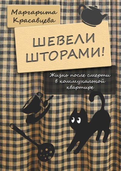 Книга Шевели шторами! Жизнь после смерти в коммунальной квартире (Маргарита Красавцева)